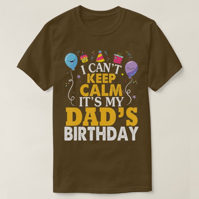 I Cant Keep Calm Its My Dads Birthday Happy Father T-Shirt (Design Front)