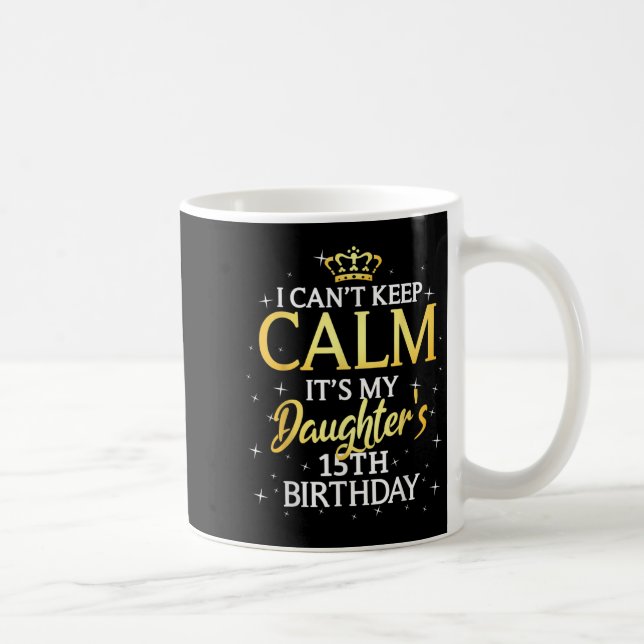 I Cant Keep Calm Its My Daughter 15th Birthday Par Coffee Mug (Right)