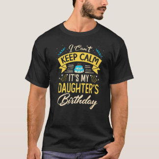 I Can't Keep Calm It's My Daughter Birthday  Bday  T-Shirt