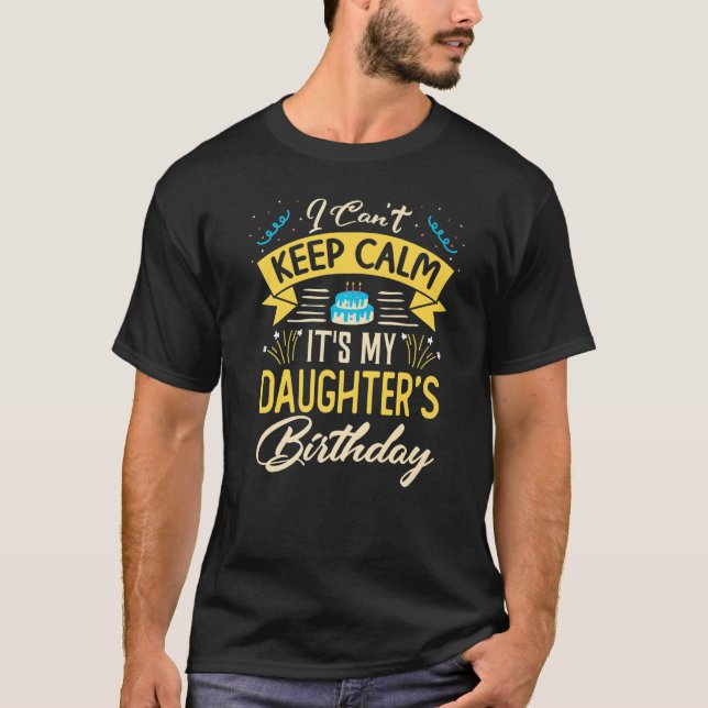 I Can't Keep Calm It's My Daughter Birthday  Bday  T-Shirt (Front)