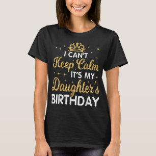 I Can't Keep Calm It's My Daughter Birthday Happy T-Shirt