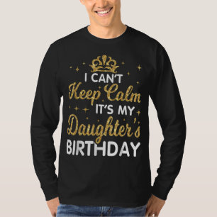 I Can't Keep Calm It's My Daughter Birthday Happy  T-Shirt