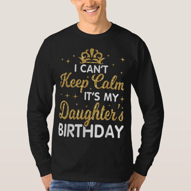 I Can't Keep Calm It's My Daughter Birthday Happy  T-Shirt (Front)