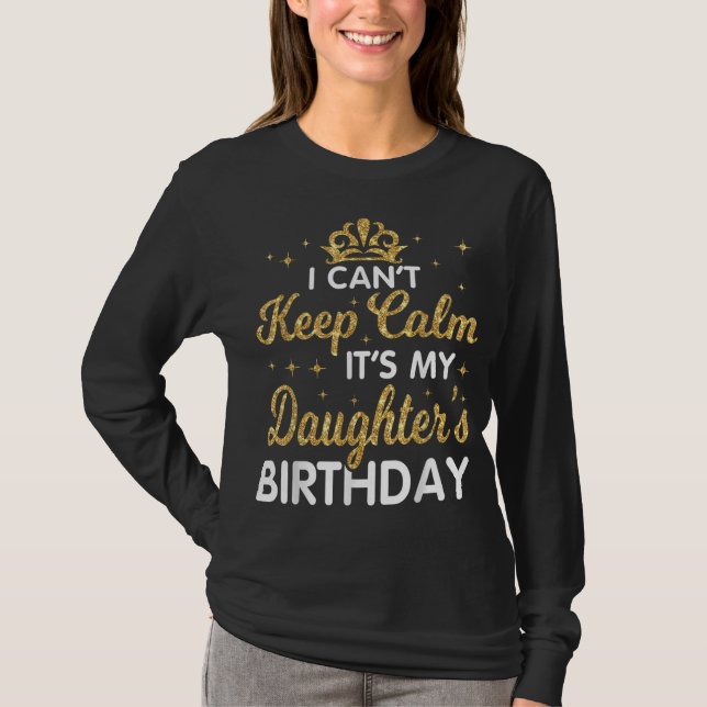 I Can't Keep Calm It's My Daughter Birthday Happy  T-Shirt (Front)
