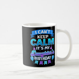 I Cant Keep Calm Its My Daughter Birthday Shirt Bd Coffee Mug