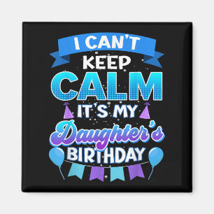 I Cant Keep Calm Its My Daughter Birthday Shirt Bd Magnet