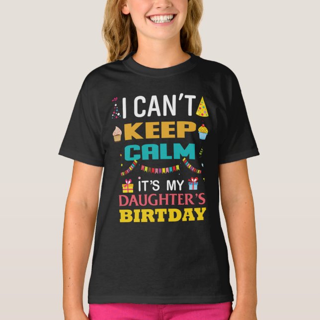 I Can't Keep Calm It's My Daughter Birthday T-Shirt (Front)