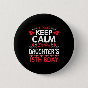 I Can't Keep Calm It's My Daughter's 15th Birthday 6 Cm Round Badge