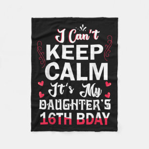 I Can't Keep Calm It's My Daughter's 16th Birthday Fleece Blanket