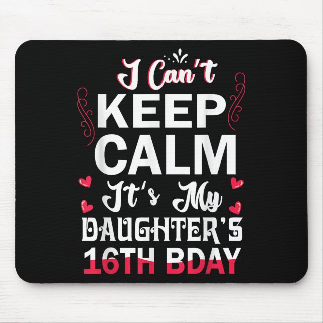 I Can't Keep Calm It's My Daughter's 16th Birthday Mouse Pad (Front)