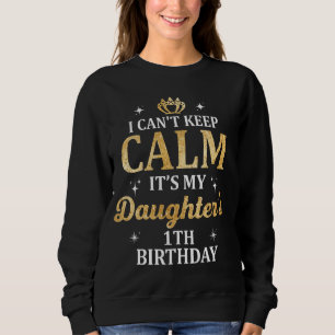 I Can't Keep Calm It's My Daughter's 1th Birthday Sweatshirt