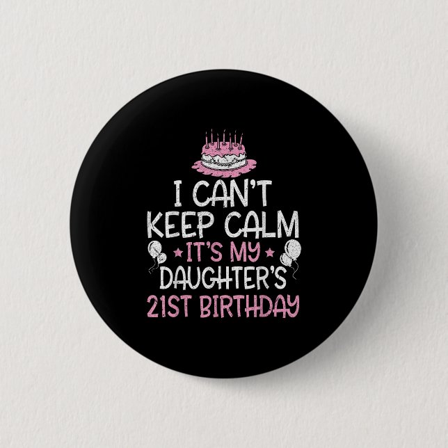 I Can't Keep Calm It's My Daughter's 21st Birthday 6 Cm Round Badge (Front)
