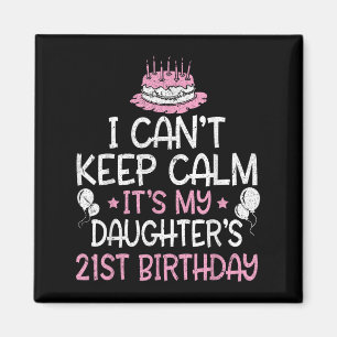 I Can't Keep Calm It's My Daughter's 21st Birthday Magnet