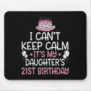 I Can't Keep Calm It's My Daughter's 21st Birthday Mouse Pad