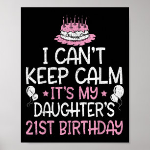 I Can't Keep Calm It's My Daughter's 21st Birthday Poster