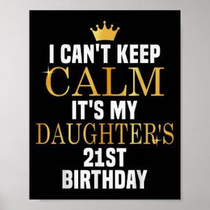 I Can't Keep Calm Its My Daughter's 21st Birthday Poster