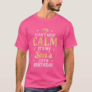 I Can't Keep Calm It's My Daughter's 23th Birthday T-Shirt