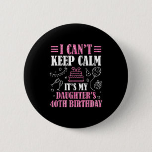 I Can't Keep Calm It's My Daughter's 40th Birthday 6 Cm Round Badge