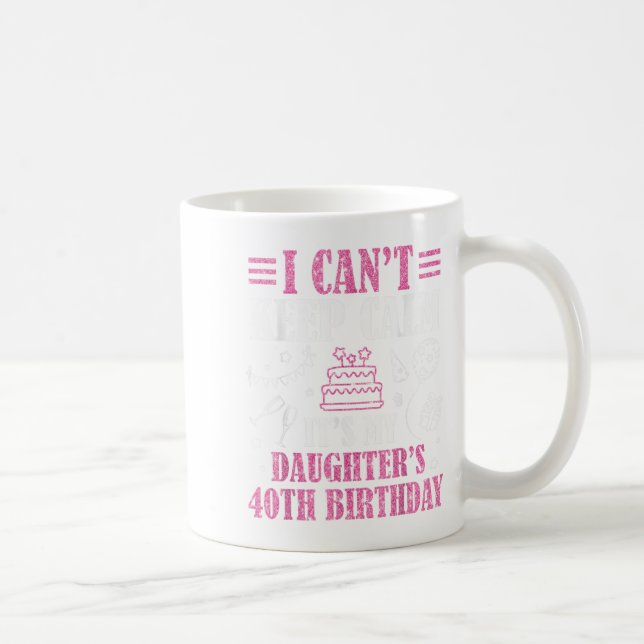 I Can't Keep Calm It's My Daughter's 40th Birthday Coffee Mug (Right)