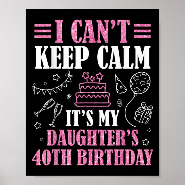 I Can't Keep Calm It's My Daughter's 40th Birthday Poster (Front)