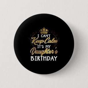 I Cant Keep Calm Its My Daughters Birthday Gift  6 Cm Round Badge