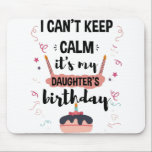 I Cant Keep Calm Its My Daughters Birthday Shirt Mouse Pad<br><div class="desc">Funny Shirt For Men Womens And Kids</div>