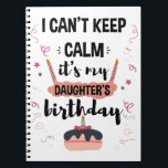 I Cant Keep Calm Its My Daughters Birthday Shirt Notebook<br><div class="desc">Funny Shirt For Men Womens And Kids</div>