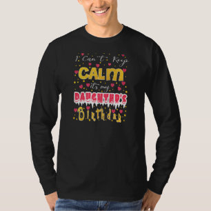 I Can't Keep Calm It's My Daughter's Birthday T-Shirt