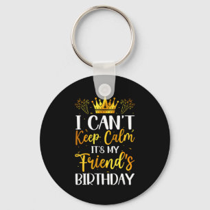 I Cant Keep Calm Its My Friend Birthday Family Bda Key Ring