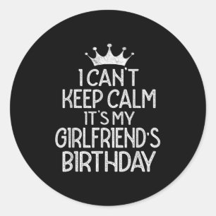 I Can't Keep Calm It's My Girlfriend's Birthday Pa Classic Round Sticker