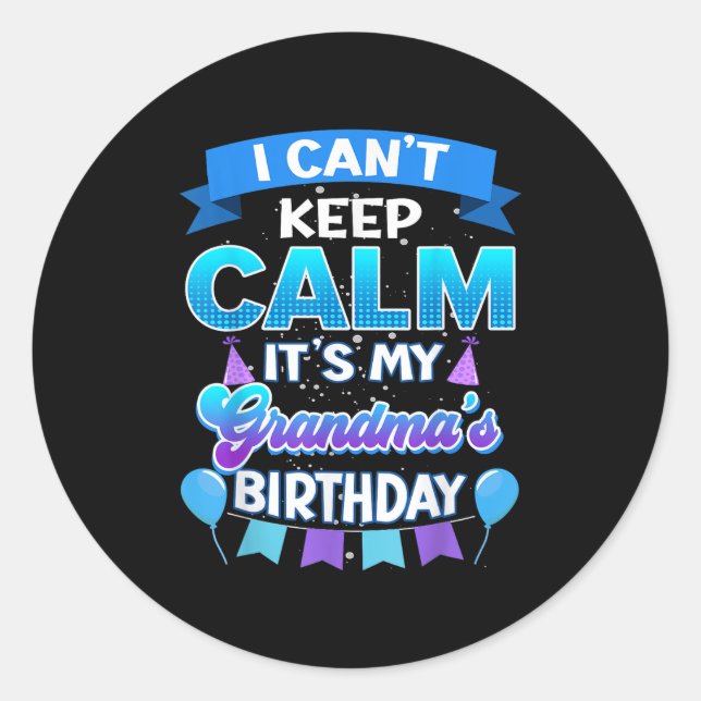 I Cant Keep Calm Its My Grandma Birthday Shirt Bda Classic Round Sticker (Front)