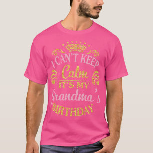 I Cant Keep Calm Its My Grandmas Birthday Happy To T-Shirt