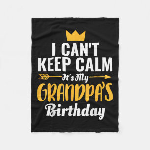 I Cant Keep Calm Its My Grandpa&#39;s Birthday T-s Fleece Blanket