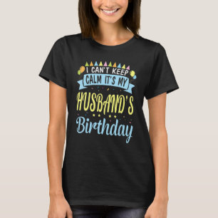 I Can't Keep Calm It's My Husband's Birthday Happy T-Shirt