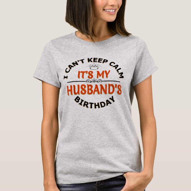 I Cant Keep Calm Its My Husband's Birthday  T-Shirt (Front)