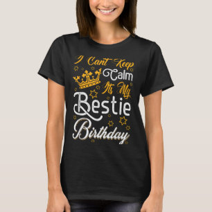 I Cant Keep Calm Its My Ie Birthday Funny Bff Bday T-Shirt