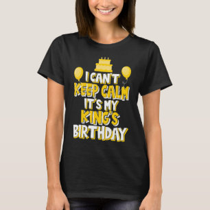 I Can't Keep Calm It's My King's Birthday Celebrat T-Shirt