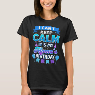 I Cant Keep Calm Its My Mama Birthday Shirt Bday 