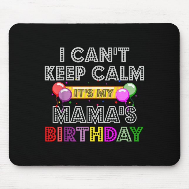 I Cant Keep Calm Its My Mama's Birthday  Mouse Pad (Front)