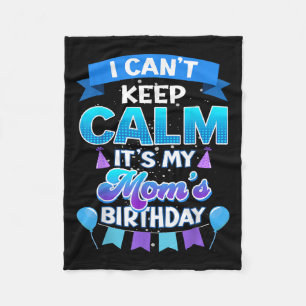 I Cant Keep Calm Its My Mom Birthday Shirt Bday  Fleece Blanket