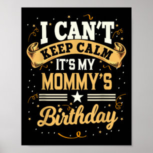 I Can't Keep Calm It's My Mommy Birthday Party Gif Poster