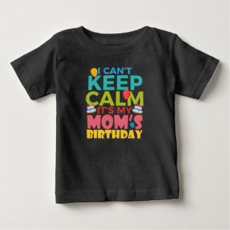 I Cant Keep Calm Its My Moms Birthday Baby T-Shirt