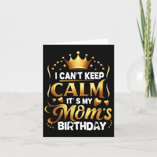 I Cant Keep Calm It's My Mom's Birthday Celebratio Card