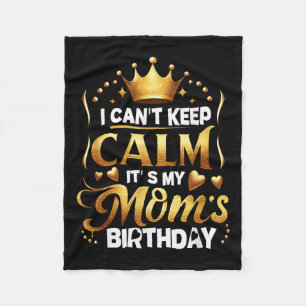 I Cant Keep Calm It's My Mom's Birthday Celebratio Fleece Blanket