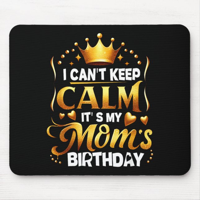 I Cant Keep Calm Its My Moms Birthday Celebration  Mouse Pad (Front)