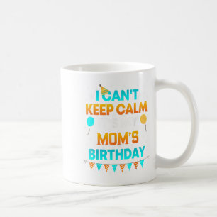 I Can't Keep Calm It's My Mum Birthday Gift Party Coffee Mug