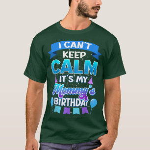 I Cant Keep Calm Its My Mummy BirthdayBday T-Shirt