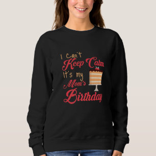 I Cant Keep Calm Its My Mum's Birthday Mum Quote Sweatshirt