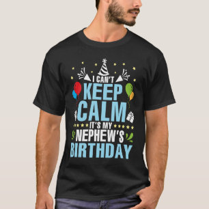 I Can't Keep Calm It's My Nephew's Birthday Happy  T-Shirt