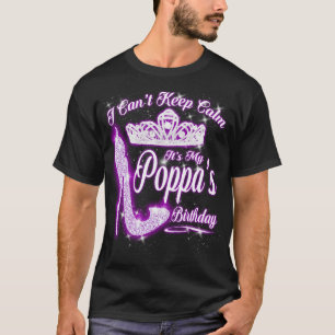 I Can't Keep Calm It's My Poppa Birthday T-Shirt